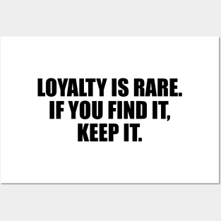 Loyalty is rare. if you find it, keep it Posters and Art